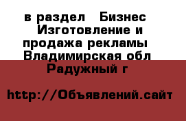  в раздел : Бизнес » Изготовление и продажа рекламы . Владимирская обл.,Радужный г.